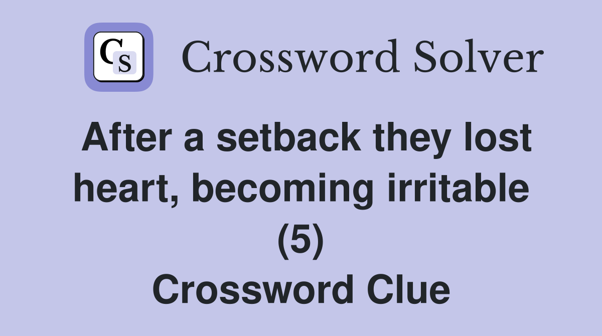 After a setback they lost heart, irritable (5) Crossword